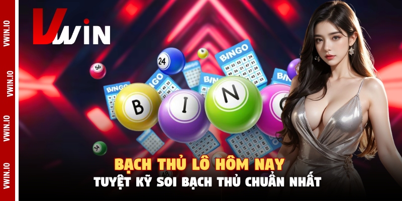 Bạch Thủ Lô Hôm Nay - Tuyệt Kỹ Soi Bạch Thủ Chuẩn Nhất
