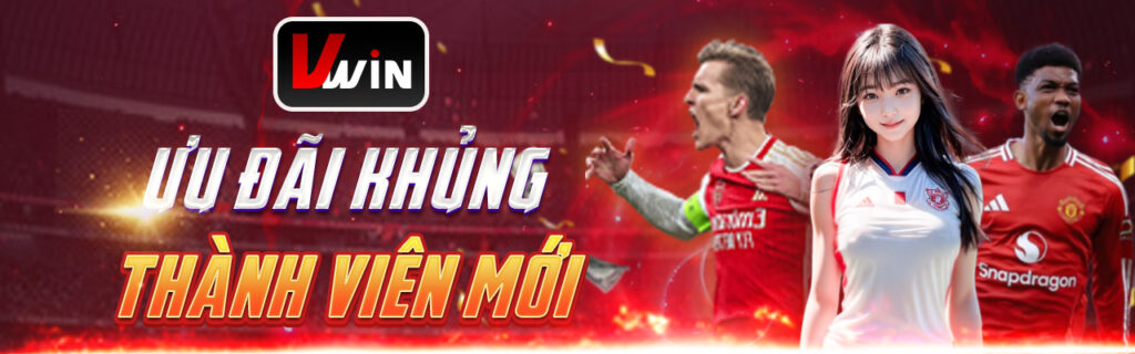 Ưu đãi khủng thành viên mới tại Vwin