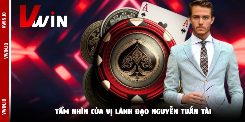 Tầm nhìn của vị lãnh đạo Nguyễn Tuấn Tài Tầm nhìn của vị lãnh đạo Nguyễn Tuấn Tài