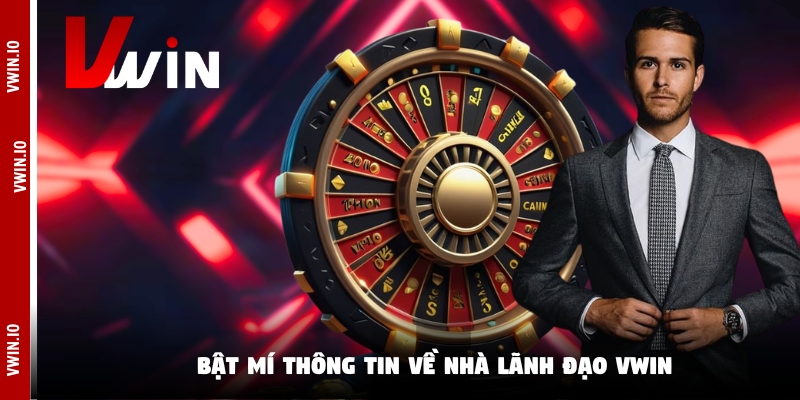 Bật mí thông tin về nhà lãnh đạo Vwin Bật mí thông tin về nhà lãnh đạo Vwin