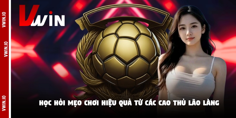 Học hỏi mẹo chơi hiệu quả từ các cao thủ lão làng Học hỏi mẹo chơi hiệu quả từ các cao thủ lão làng