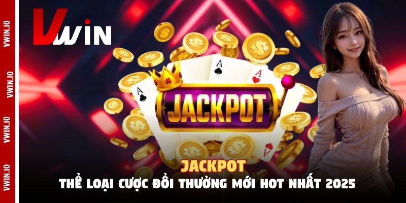 Jackpot - Thể Loại Cược Đổi Thưởng Mới Hot Nhất 2025