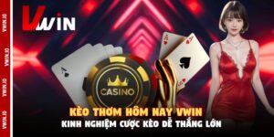 Kèo Thơm Hôm Nay Vwin - Kinh Nghiệm Cược Kèo Dễ Thắng Lớn