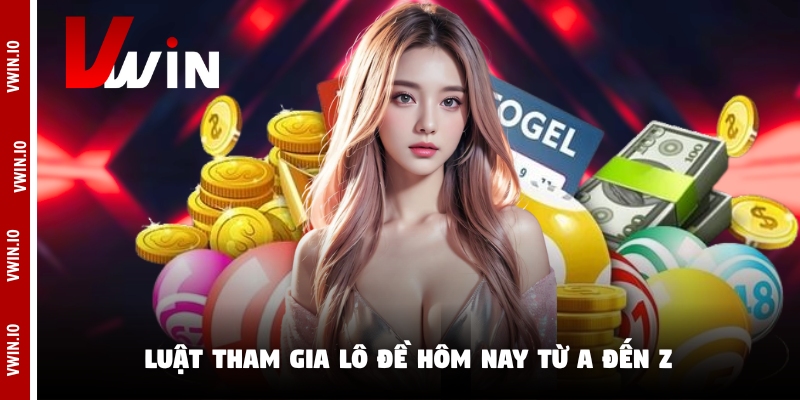 Luật tham gia lô đề hôm nay từ A đến Z Luật tham gia lô đề hôm nay từ A đến Z