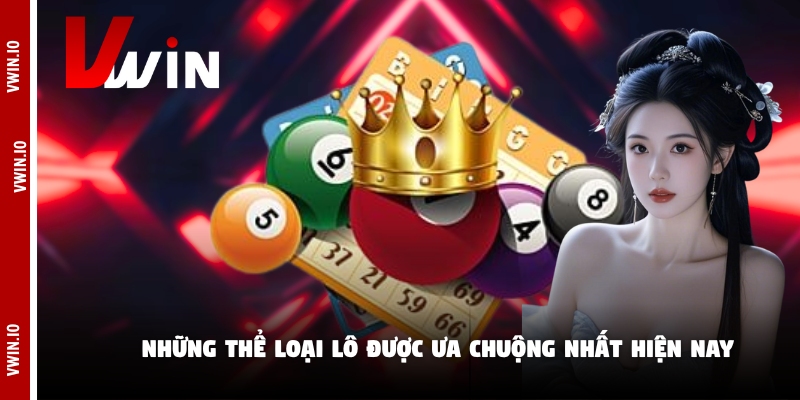 Những thể loại lô được ưa chuộng nhất hiện nay