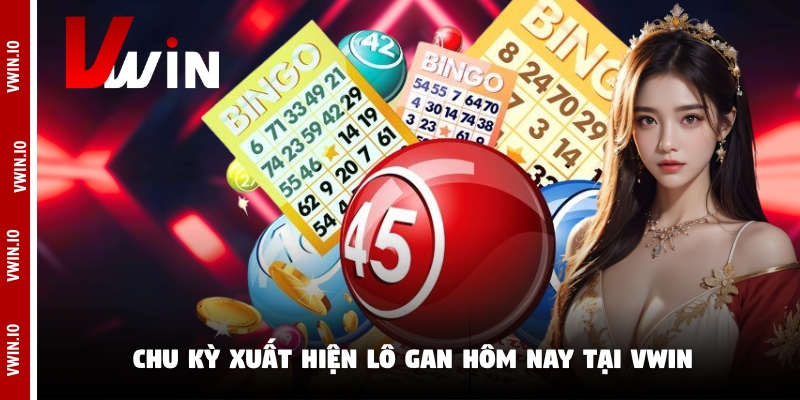 Chu kỳ xuất hiện lô gan hôm nay tại Vwin Chu kỳ xuất hiện lô gan hôm nay tại Vwin