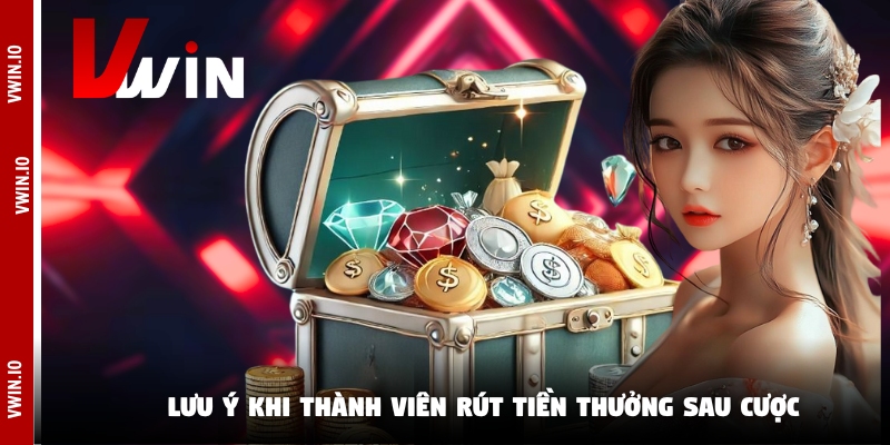 Lưu ý khi thành viên rút tiền thưởng sau cược Lưu ý khi thành viên rút tiền thưởng sau cược