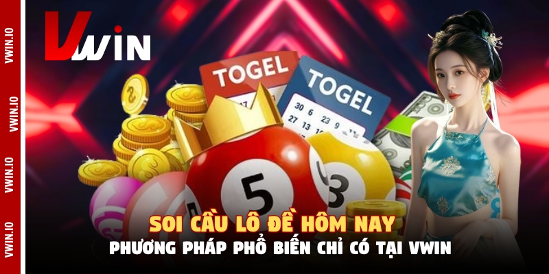 Soi Cầu Lô Đề Hôm Nay - Phương Pháp Phổ Biến Chỉ Có Tại Vwin