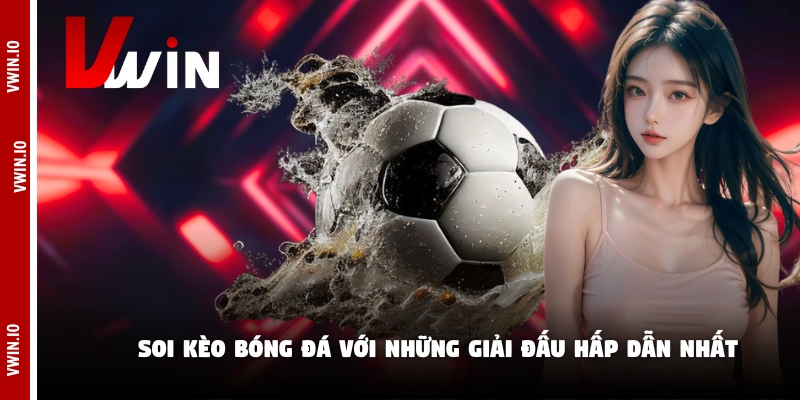 Soi kèo bóng đá với những giải đấu hấp dẫn nhất Soi kèo bóng đá với những giải đấu hấp dẫn nhất