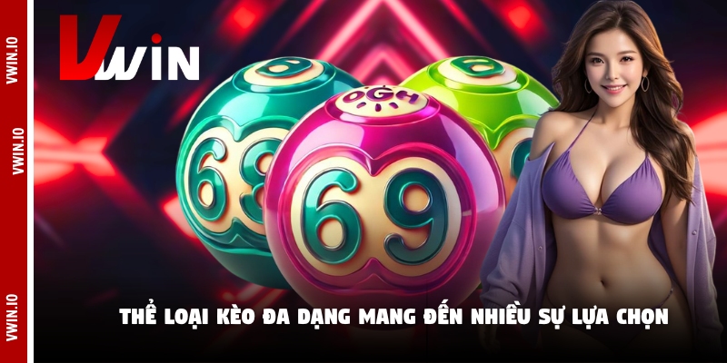 Thể loại kèo đa dạng mang đến nhiều sự lựa chọn Thể loại kèo đa dạng mang đến nhiều sự lựa chọn