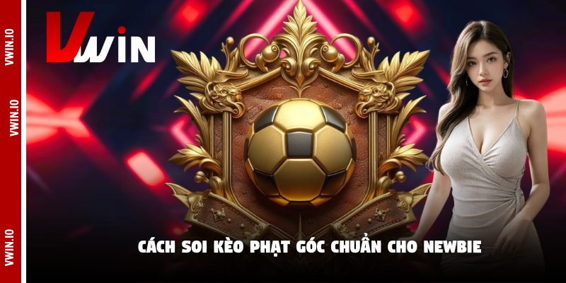 Cách soi kèo phạt góc chuẩn cho newbie Cách soi kèo phạt góc chuẩn cho newbie
