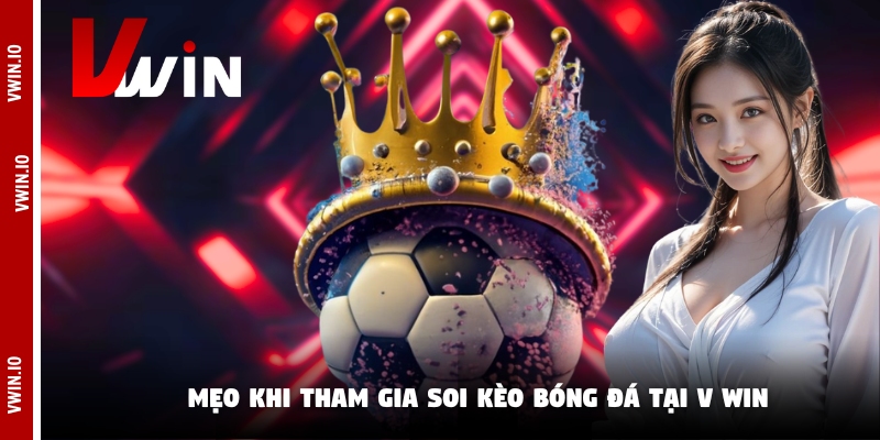 Mẹo khi tham gia soi kèo bóng đá tại V win Mẹo khi tham gia soi kèo bóng đá tại V win