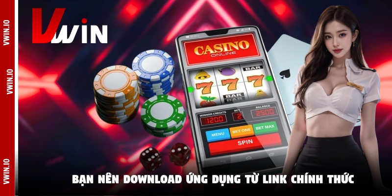 Bạn nên download ứng dụng từ link chính thức Bạn nên download ứng dụng từ link chính thức