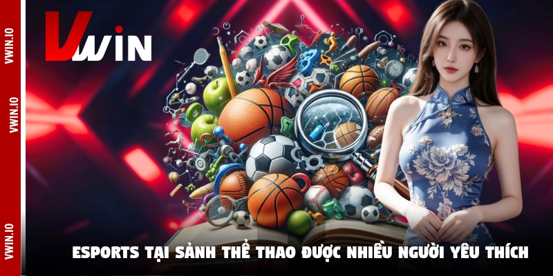 Esports tại sảnh thể thao được nhiều người yêu thích Esports tại sảnh thể thao được nhiều người yêu thích