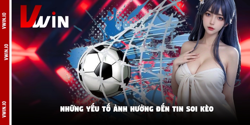 Những yếu tố ảnh hưởng đến tin soi kèo Những yếu tố ảnh hưởng đến tin soi kèo