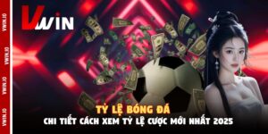Tỷ Lệ Bóng Đá - Chi Tiết Cách Xem Tỷ Lệ Cược Mới Nhất 2025