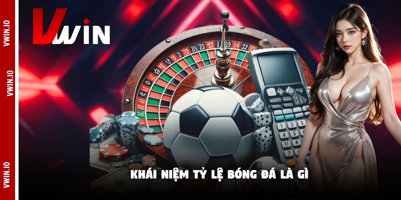 Khái niệm tỷ lệ bóng đá là gì Khái niệm tỷ lệ bóng đá là gì