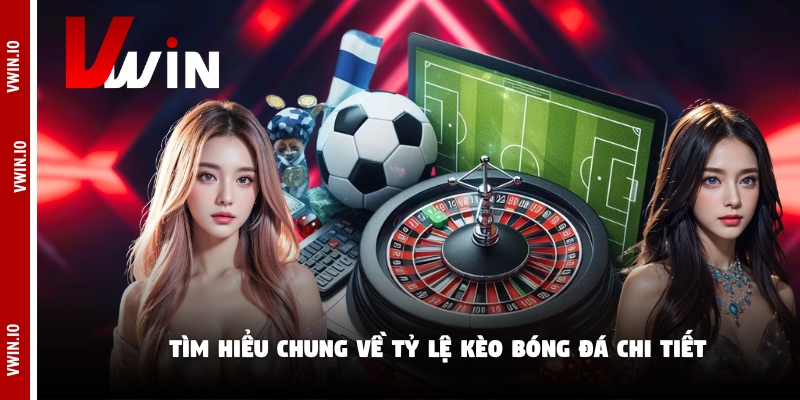 Tìm hiểu chung về tỷ lệ kèo bóng đá chi tiết Tìm hiểu chung về tỷ lệ kèo bóng đá chi tiết