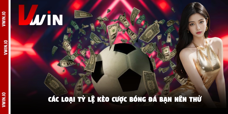 Các loại tỷ lệ kèo cược bóng đá bạn nên thử Các loại tỷ lệ kèo cược bóng đá bạn nên thử