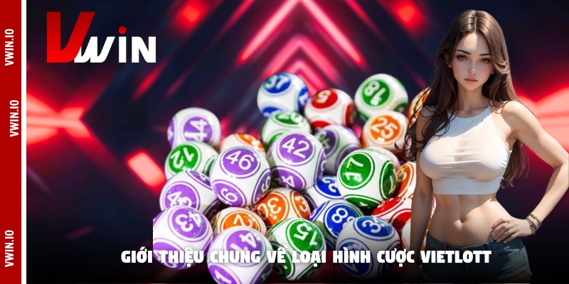 Giới thiệu chung về loại hình cược Vietlott Giới thiệu chung về loại hình cược Vietlott