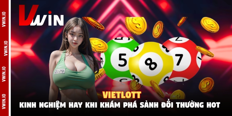 Vietlott - Kinh Nghiệm Hay Khi Khám Phá Sảnh Đổi Thưởng Hot