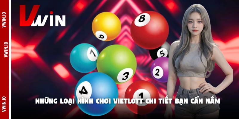 Những loại hình chơi Vietlott chi tiết bạn cần nắm Những loại hình chơi Vietlott chi tiết bạn cần nắm