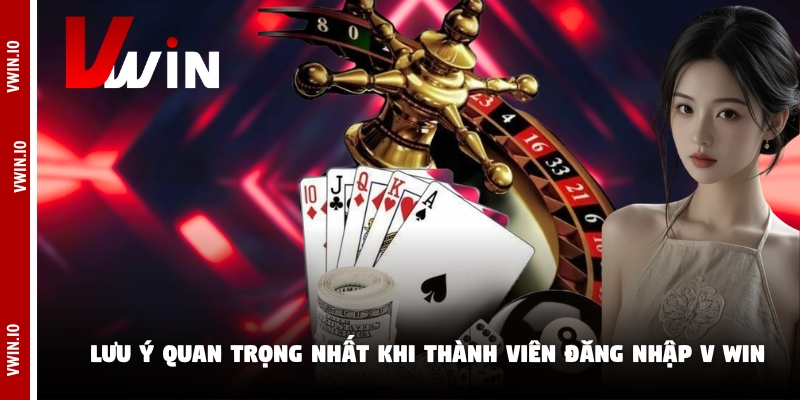 Lưu ý quan trọng nhất khi thành viên đăng nhập V win Lưu ý quan trọng nhất khi thành viên đăng nhập V win