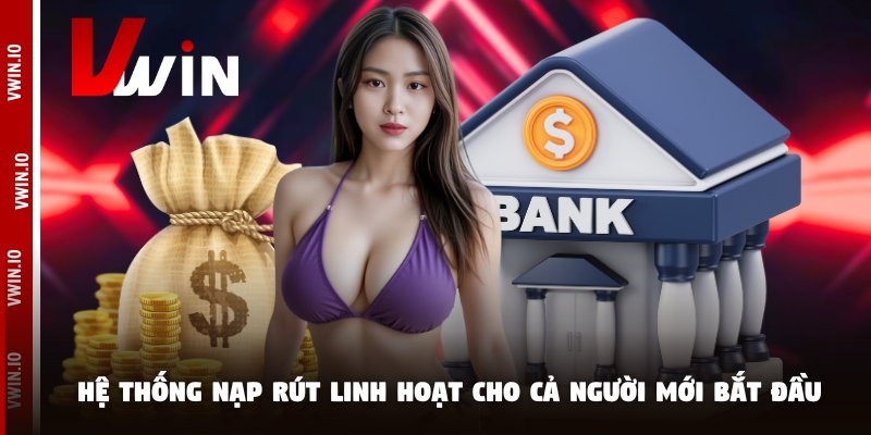 Hệ thống nạp rút linh hoạt cho cả người mới bắt đầu Hệ thống nạp rút linh hoạt cho cả người mới bắt đầu