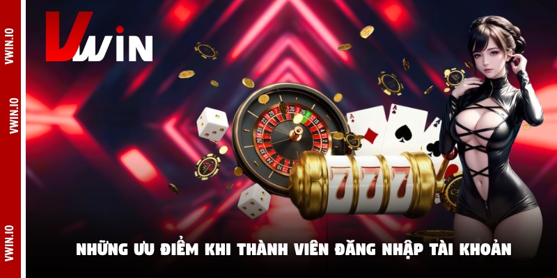 Những ưu điểm khi thành viên đăng nhập tài khoản Những ưu điểm khi thành viên đăng nhập tài khoản