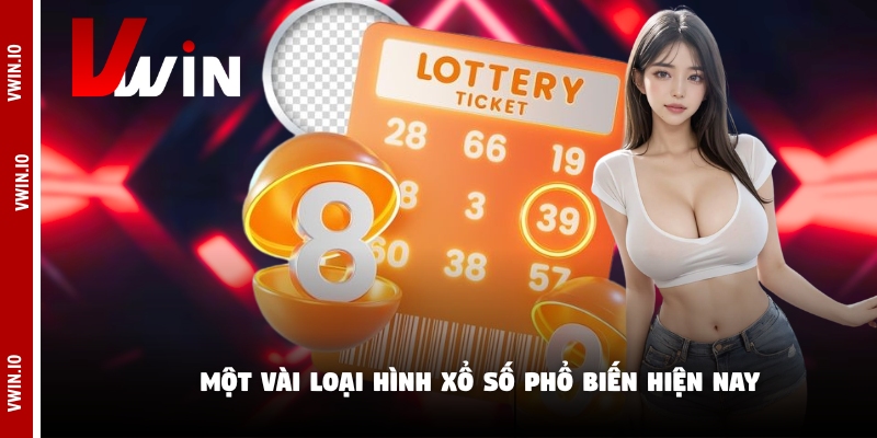 Một vài loại hình xổ số phổ biến hiện nay Một vài loại hình xổ số phổ biến hiện nay