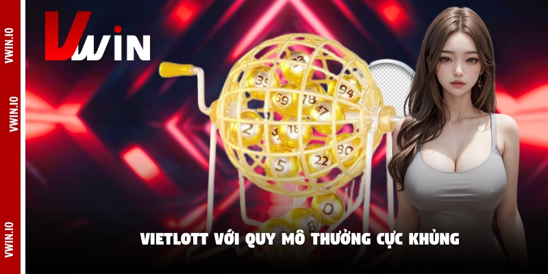 Vietlott với quy mô thưởng cực khủng Vietlott với quy mô thưởng cực khủng