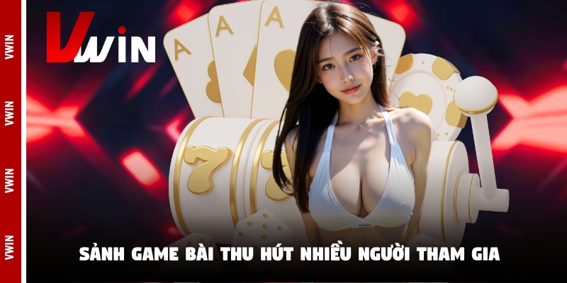 vwin game bai Sảnh game bài thu hút nhiều người tham gia